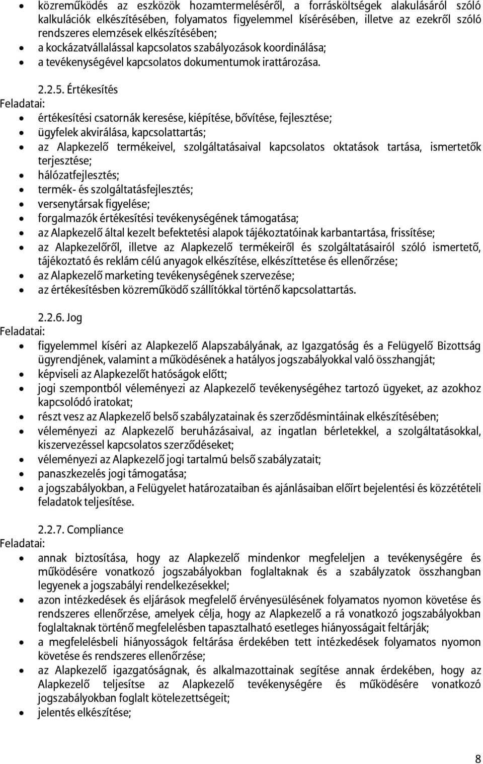 Értékesítés Feladatai: értékesítési csatornák keresése, kiépítése, bővítése, fejlesztése; ügyfelek akvirálása, kapcsolattartás; az Alapkezelő termékeivel, szolgáltatásaival kapcsolatos oktatások