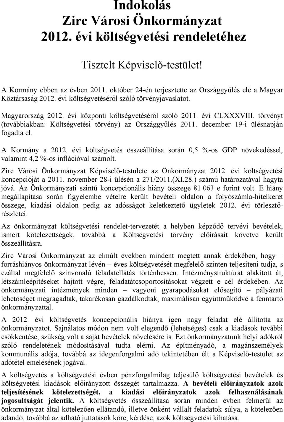 törvényt (továbbiakban: Költségvetési törvény) az Országgyűlés 2011. december 19-i ülésnapján fogadta el. A Kormány a 2012.