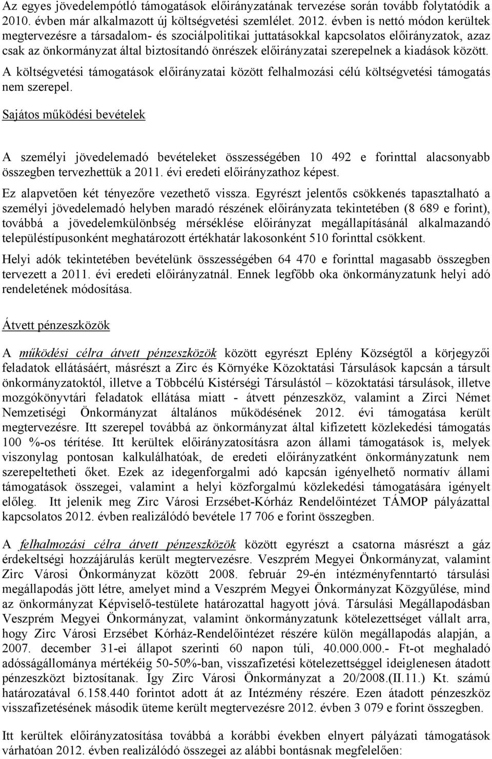 a kiadások között. A költségvetési támogatások előirányzatai között felhalmozási célú költségvetési támogatás nem szerepel.