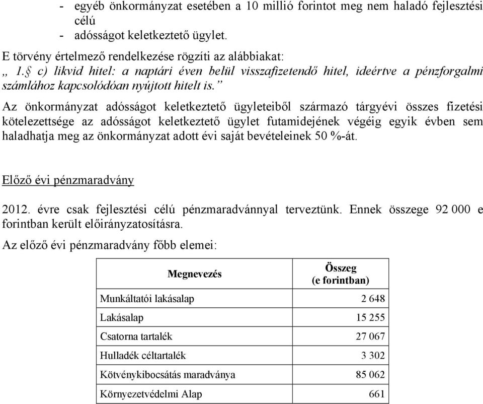 Az önkormányzat adósságot keletkeztető ügyleteiből származó tárgyévi összes fizetési kötelezettsége az adósságot keletkeztető ügylet futamidejének végéig egyik évben sem haladhatja meg az