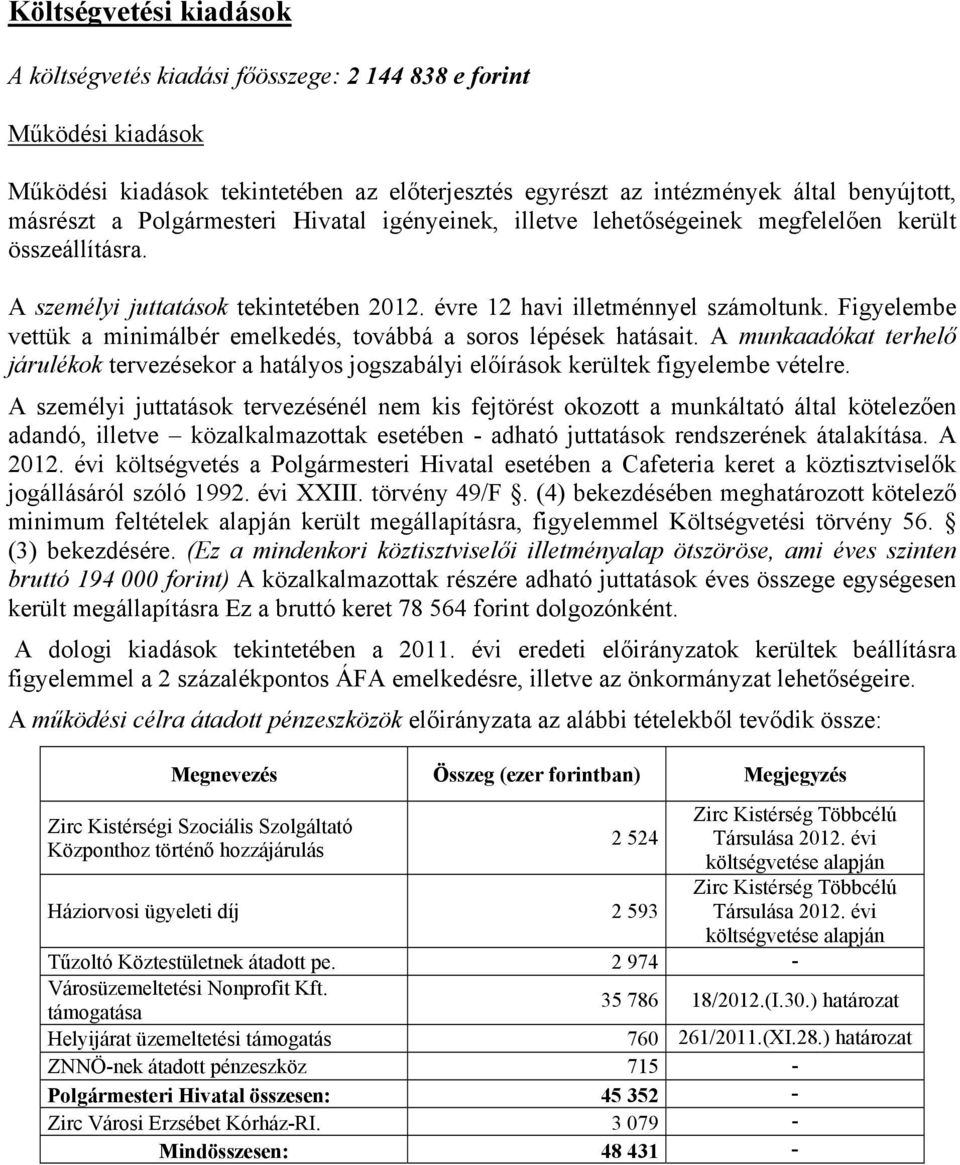 Figyelembe vettük a minimálbér emelkedés, továbbá a soros lépések hatásait. A munkaadókat terhelő járulékok tervezésekor a hatályos jogszabályi előírások kerültek figyelembe vételre.