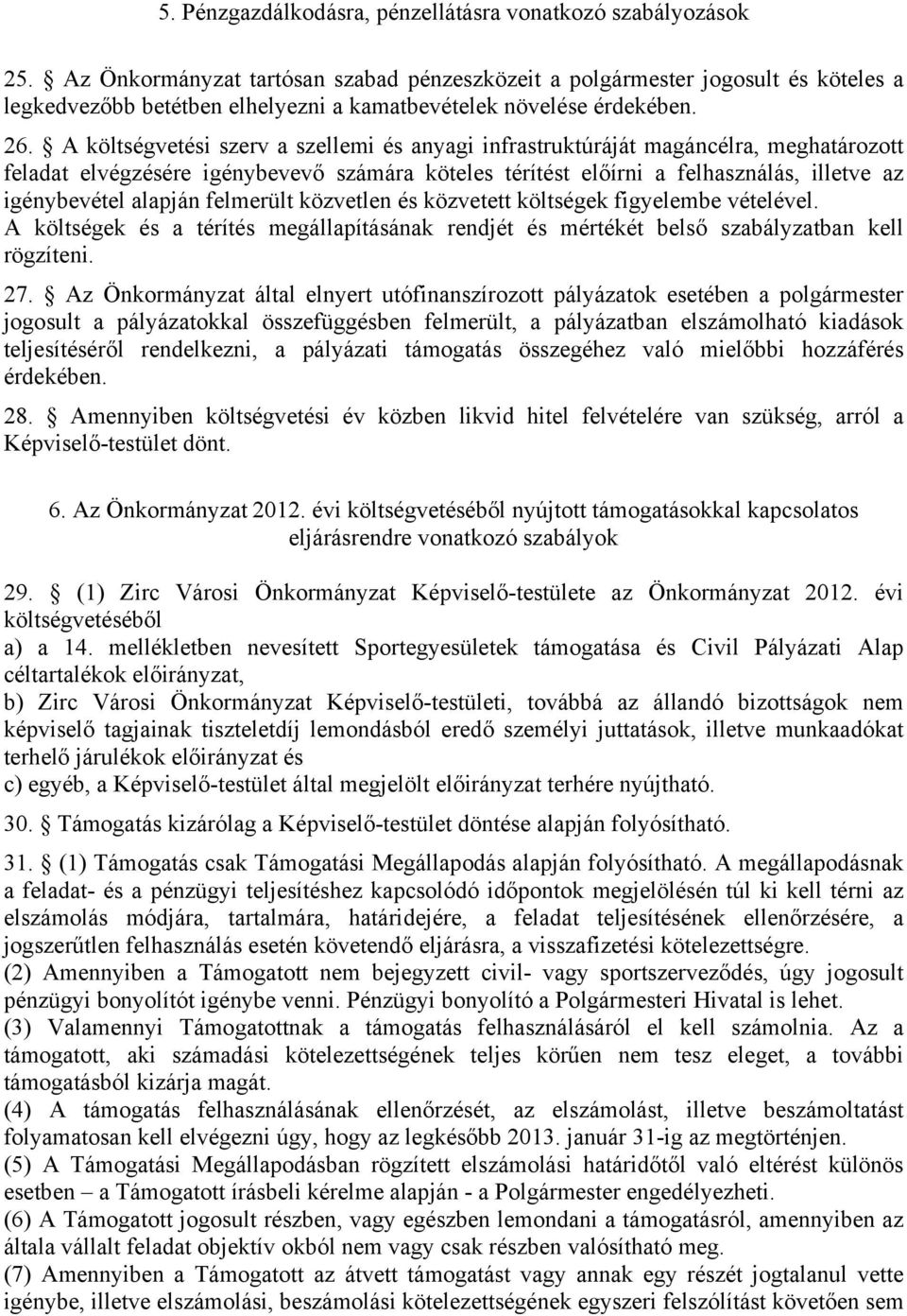 A költségvetési szerv a szellemi és anyagi infrastruktúráját magáncélra, meghatározott feladat elvégzésére igénybevevő számára köteles térítést előírni a felhasználás, illetve az igénybevétel alapján