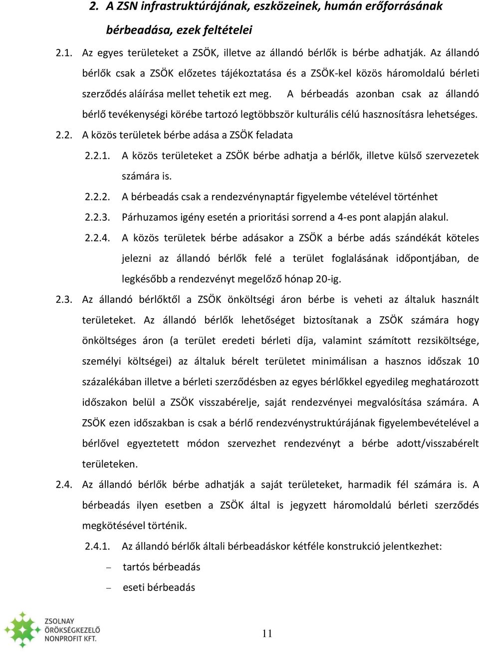 A bérbeadás azonban csak az állandó bérlő tevékenységi körébe tartozó legtöbbször kulturális célú hasznosításra lehetséges. 2.2. A közös területek bérbe adása a ZSÖK feladata 2.2.1.