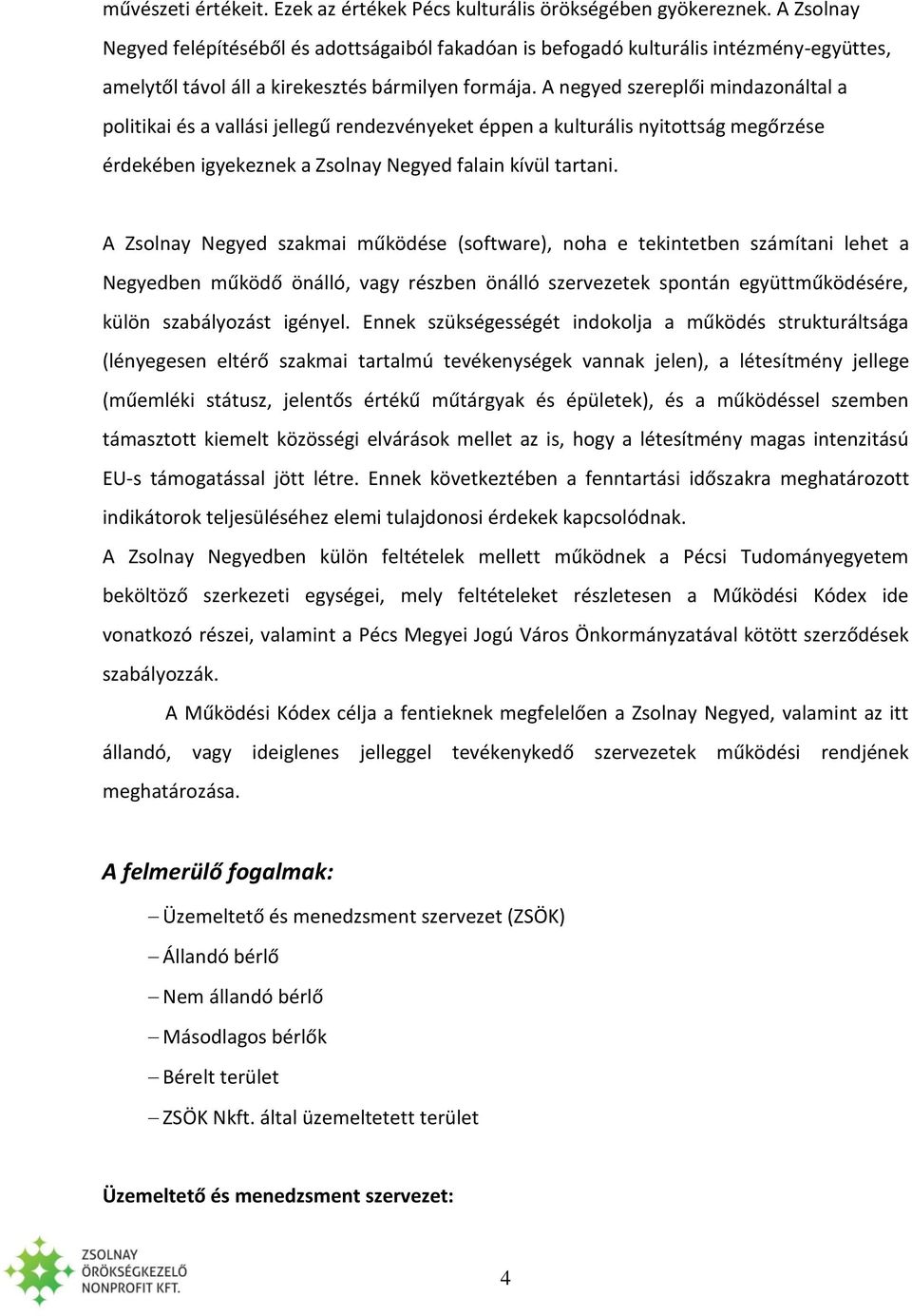 A negyed szereplői mindazonáltal a politikai és a vallási jellegű rendezvényeket éppen a kulturális nyitottság megőrzése érdekében igyekeznek a Zsolnay Negyed falain kívül tartani.