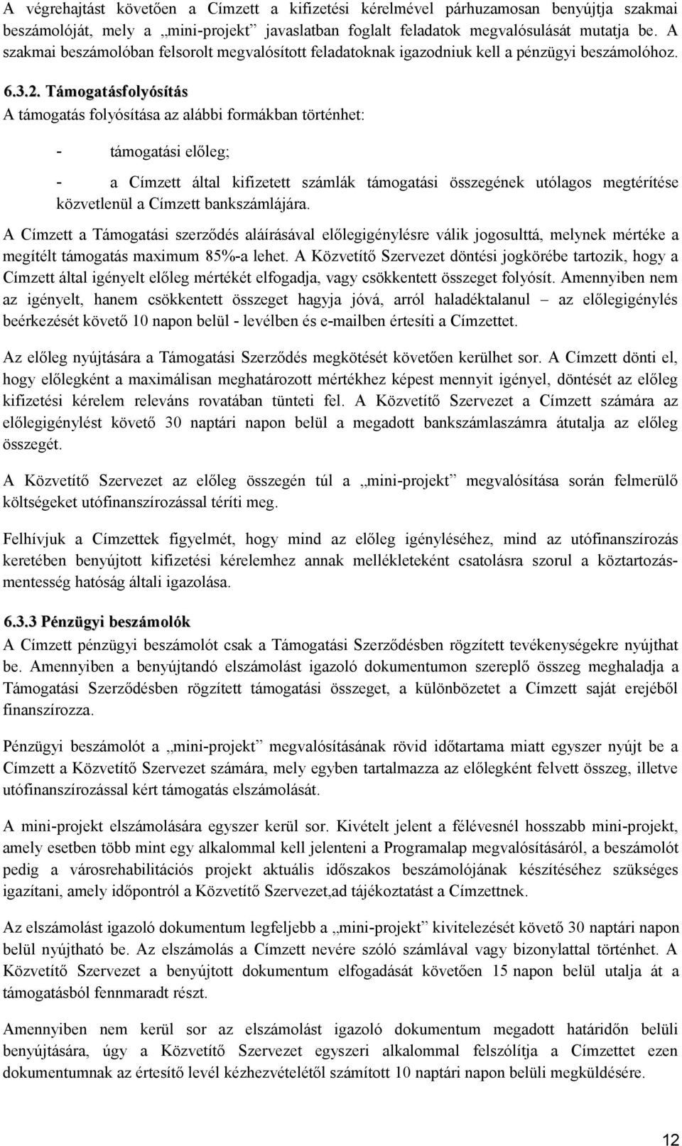 Támogatásfolyósítás A támogatás folyósítása az alábbi formákban történhet: - támogatási előleg; - a Címzett által kifizetett számlák támogatási összegének utólagos megtérítése közvetlenül a Címzett