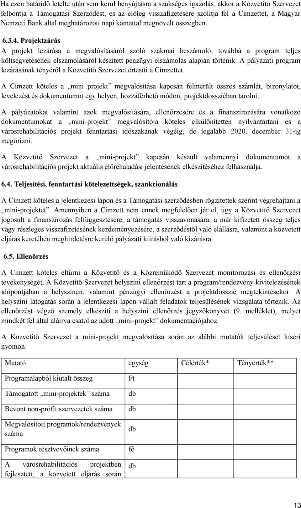 Projektzárás A projekt lezárása a megvalósításáról szóló szakmai beszámoló, továbbá a program teljes költségvetésének elszámolásáról készített pénzügyi elszámolás alapján történik.