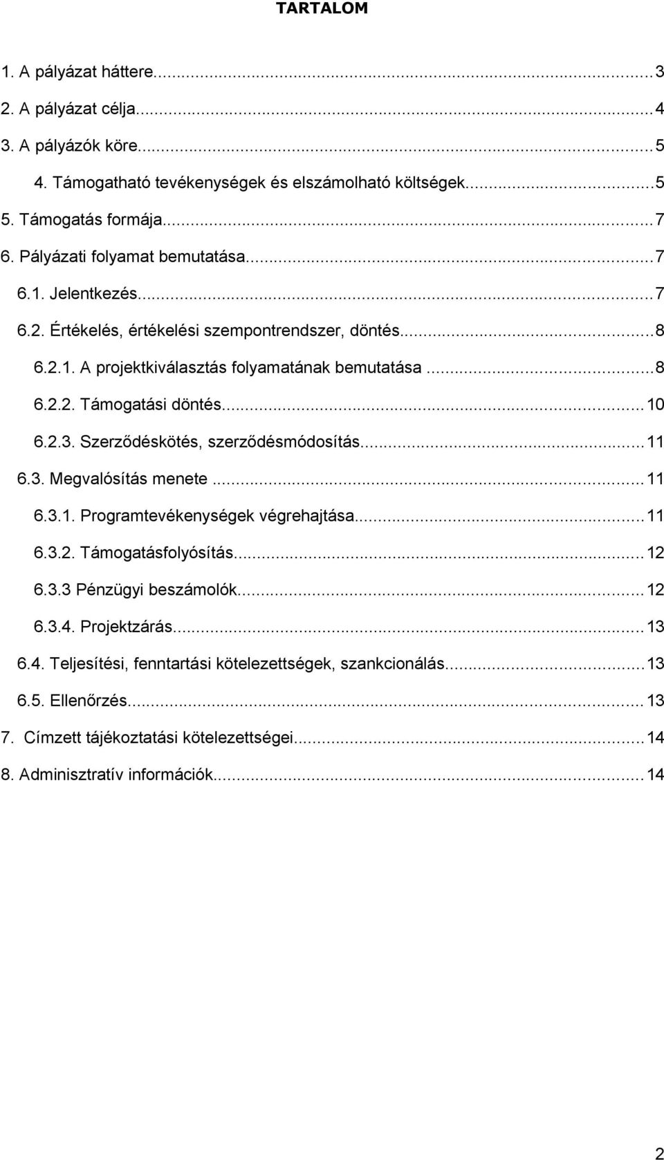 ..10 6.2.3. Szerződéskötés, szerződésmódosítás...11 6.3. Megvalósítás menete...11 6.3.1. Programtevékenységek végrehajtása...11 6.3.2. Támogatásfolyósítás...12 6.3.3 Pénzügyi beszámolók.