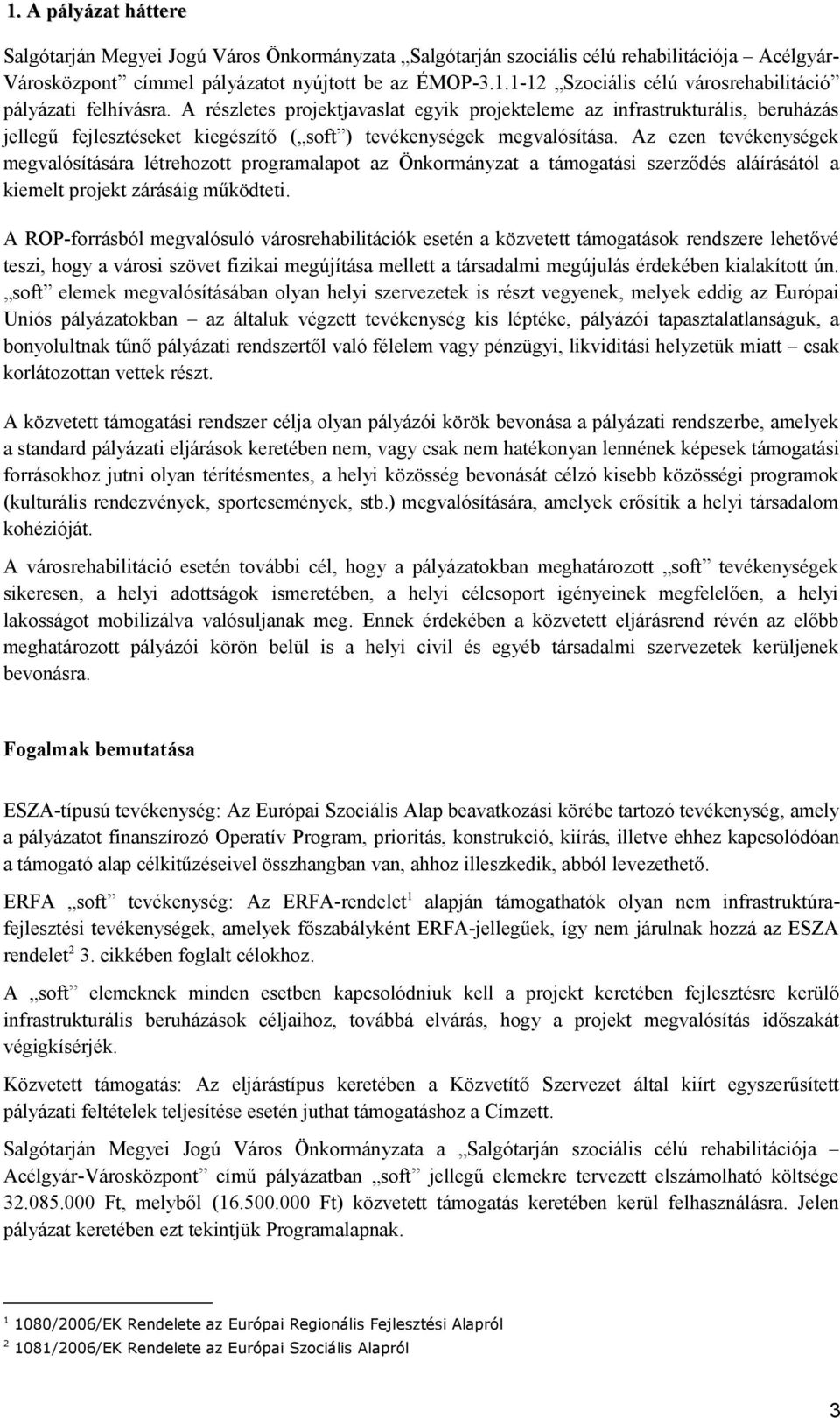 Az ezen tevékenységek megvalósítására létrehozott programalapot az Önkormányzat a támogatási szerződés aláírásától a kiemelt projekt zárásáig működteti.