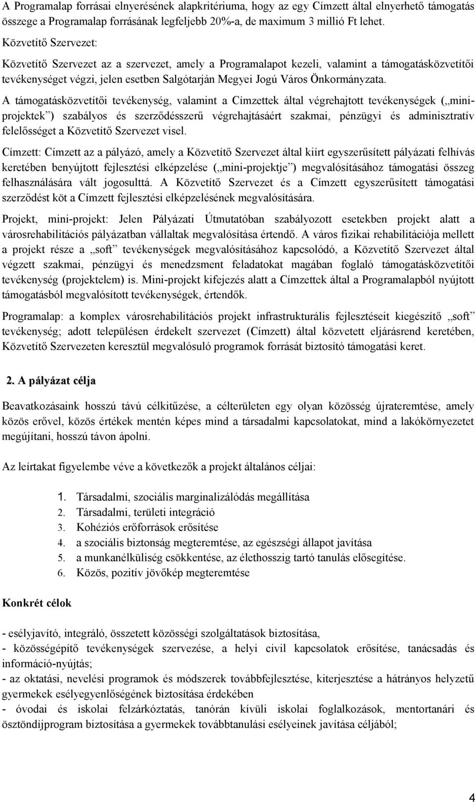 A támogatásközvetítői tevékenység, valamint a Címzettek által végrehajtott tevékenységek ( miniprojektek ) szabályos és szerződésszerű végrehajtásáért szakmai, pénzügyi és adminisztratív felelősséget