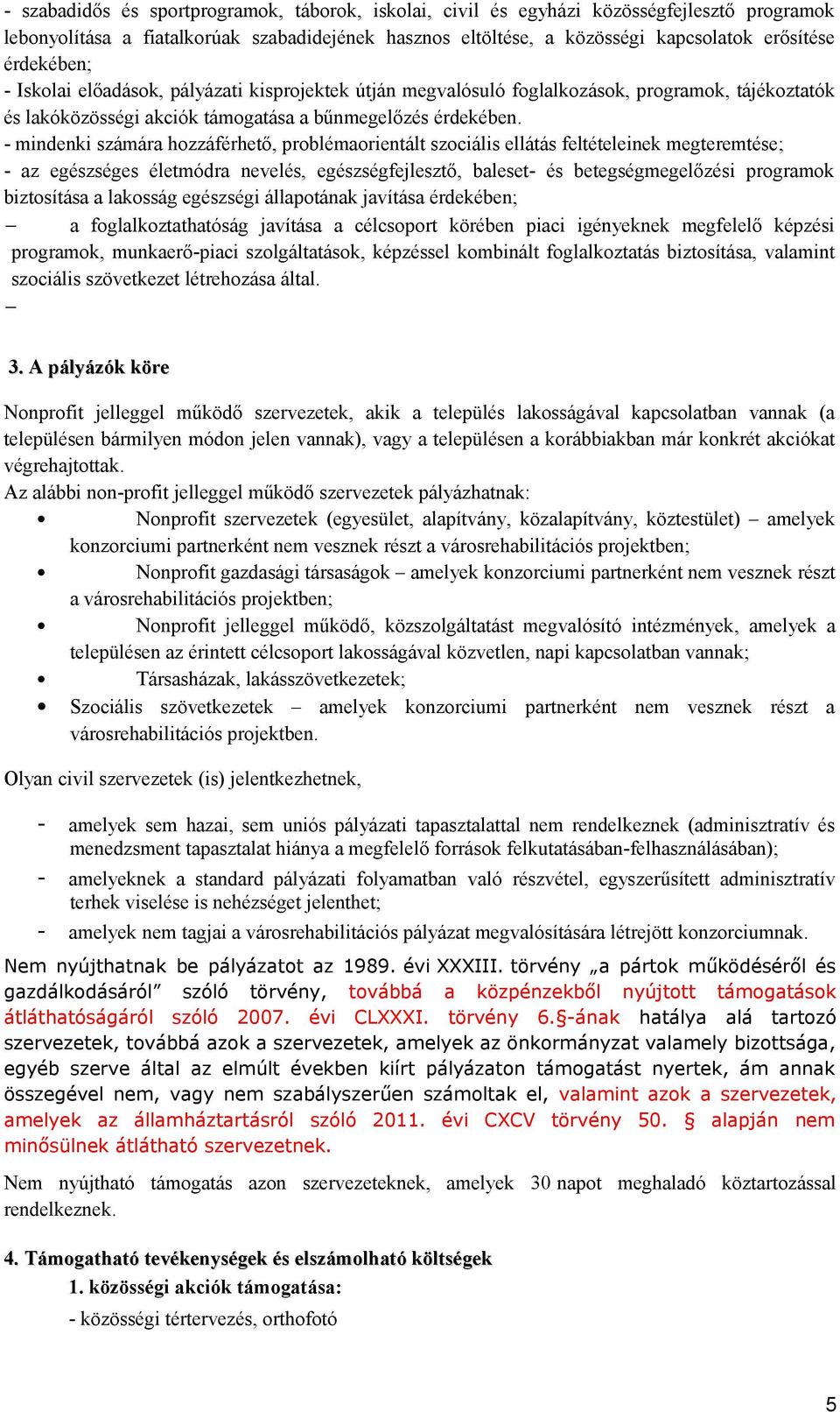 - mindenki számára hozzáférhető, problémaorientált szociális ellátás feltételeinek megteremtése; - az egészséges életmódra nevelés, egészségfejlesztő, baleset- és betegségmegelőzési programok