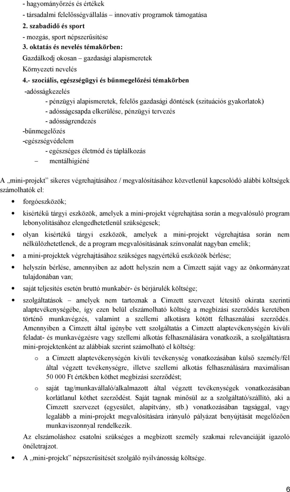 - szociális, egészségügyi és bűnmegelőzési témakörben -adósságkezelés - pénzügyi alapismeretek, felelős gazdasági döntések (szituációs gyakorlatok) - adósságcsapda elkerülése, pénzügyi tervezés -