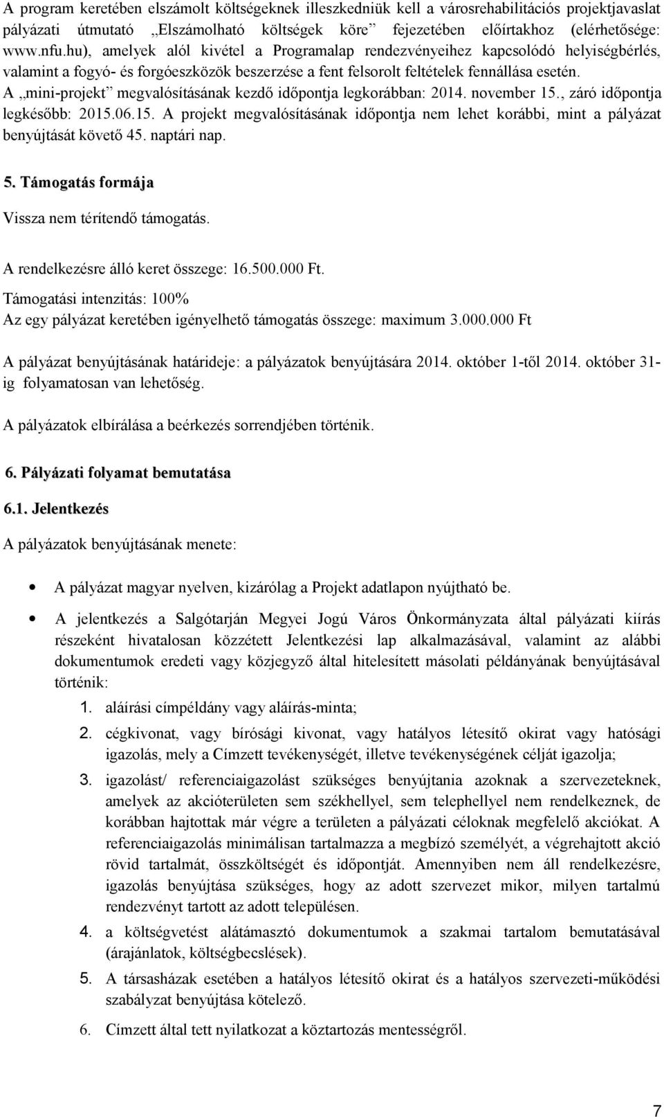 A mini-projekt megvalósításának kezdő időpontja legkorábban: 2014. november 15., záró időpontja legkésőbb: 2015.06.15. A projekt megvalósításának időpontja nem lehet korábbi, mint a pályázat benyújtását követő 45.