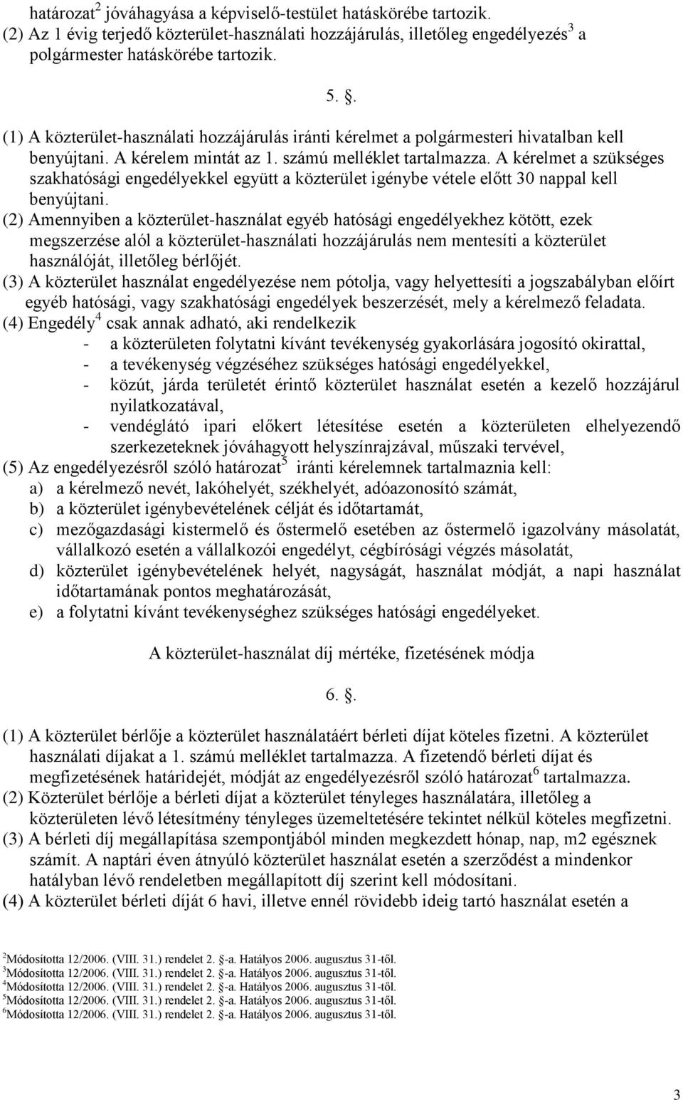 A kérelmet a szükséges szakhatósági engedélyekkel együtt a közterület igénybe vétele előtt 30 nappal kell benyújtani.