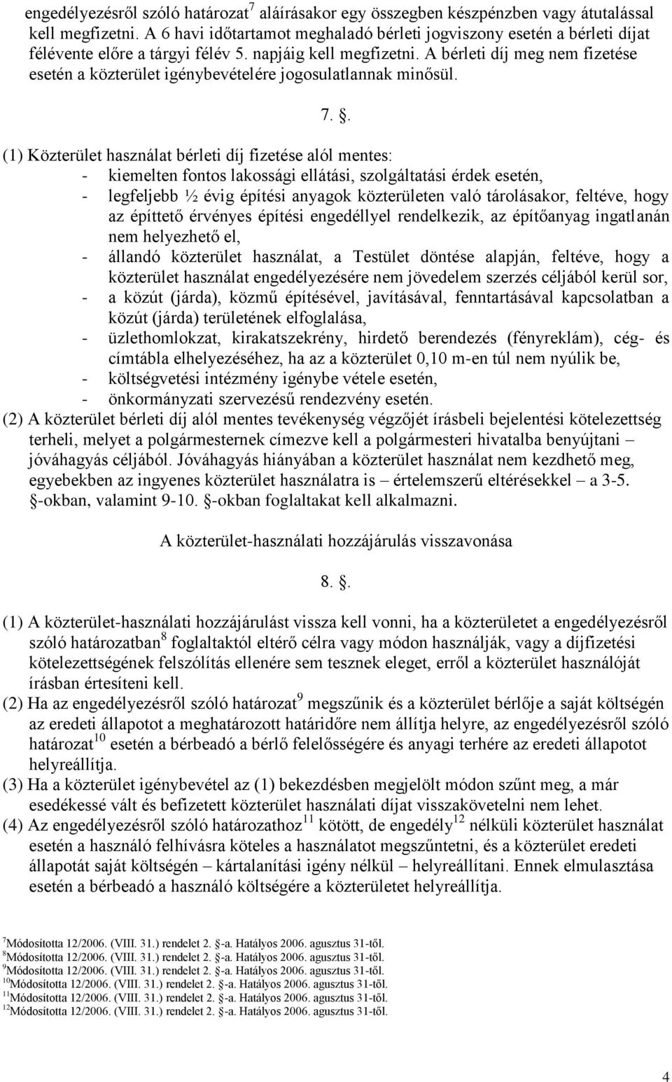 A bérleti díj meg nem fizetése esetén a közterület igénybevételére jogosulatlannak minősül. 7.