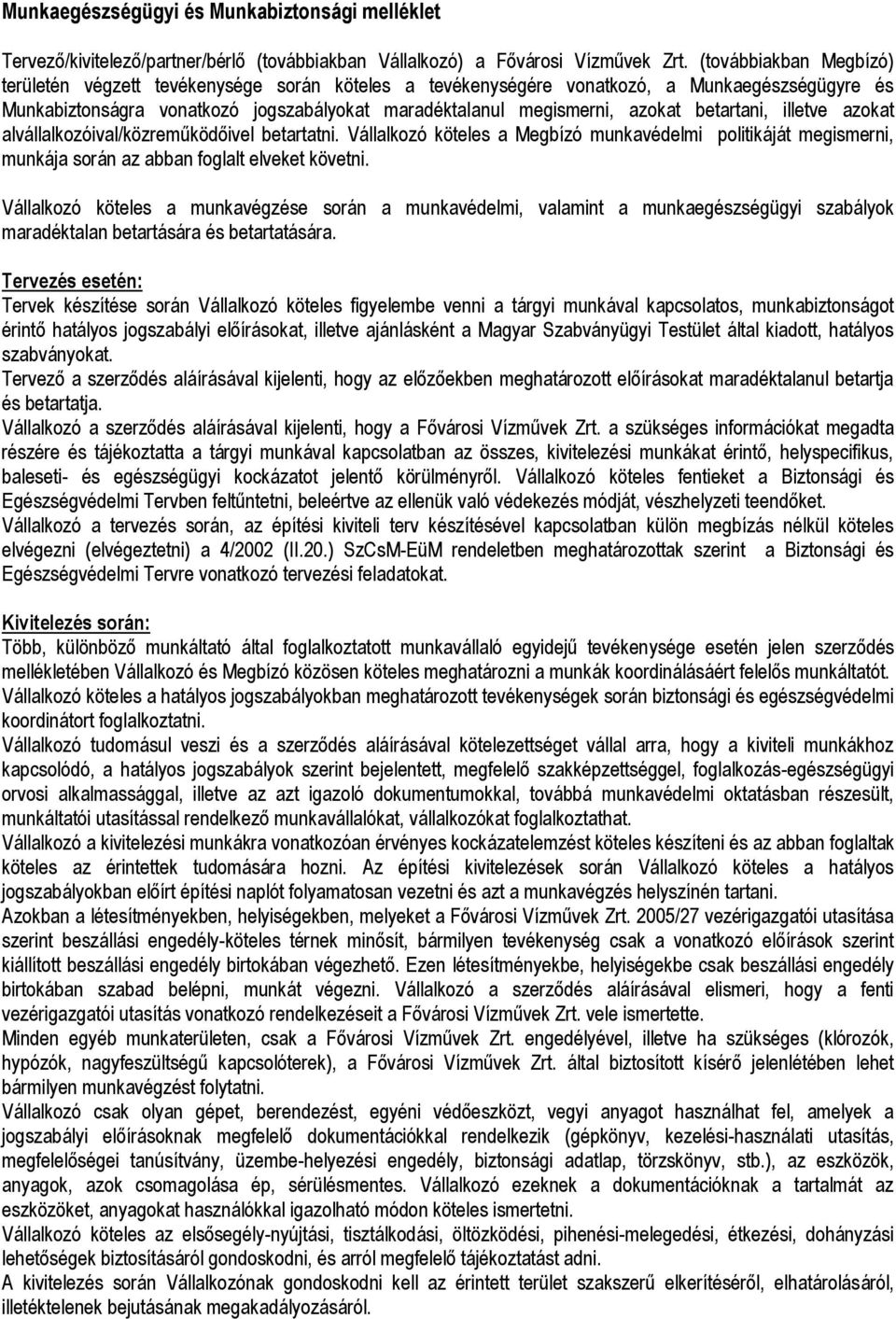 betartani, illetve azokat alvállalkozóival/közreműködőivel betartatni. Vállalkozó köteles a Megbízó munkavédelmi politikáját megismerni, munkája során az abban foglalt elveket követni.