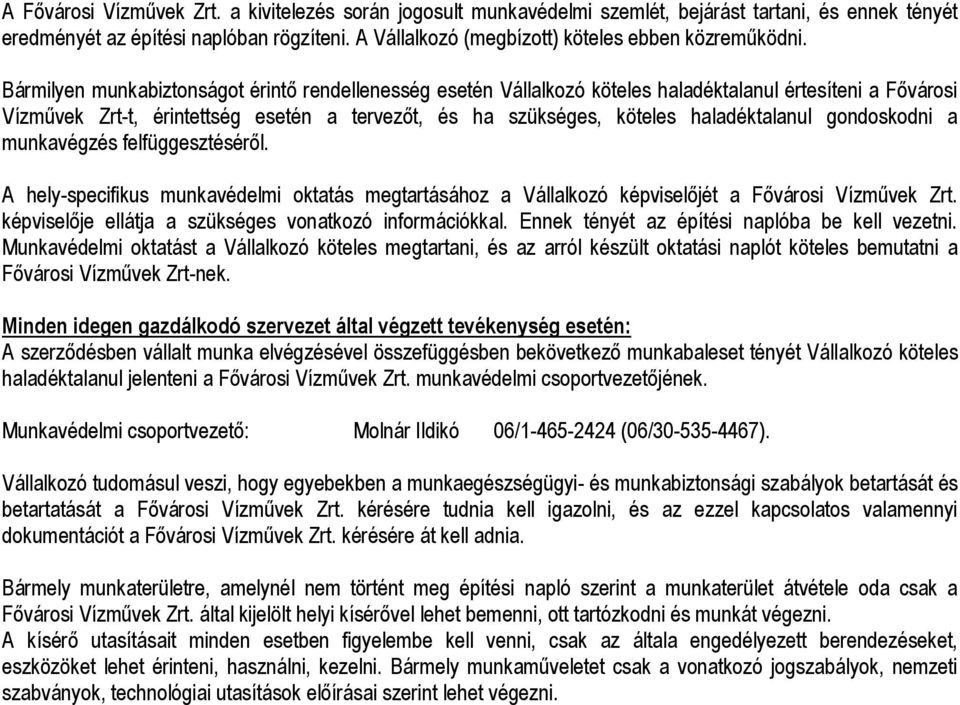 Bármilyen munkabiztonságot érintő rendellenesség esetén Vállalkozó köteles haladéktalanul értesíteni a Fővárosi Vízművek Zrt-t, érintettség esetén a tervezőt, és ha szükséges, köteles haladéktalanul