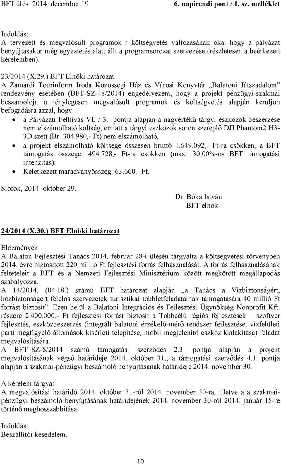 ) BFT Elnöki határozat A Zamárdi Tourinform Iroda Közösségi Ház és Városi Könyvtár Balatoni Játszadalom rendezvény esetében (BFT-SZ-48/2014) engedélyezem, hogy a projekt pénzügyi-szakmai beszámolója