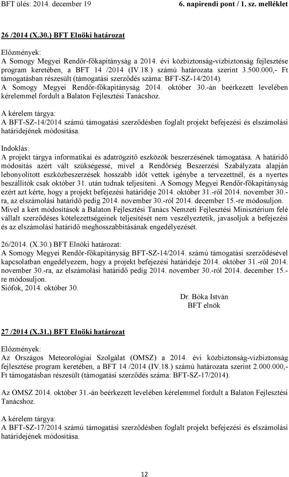 -án beérkezett levelében kérelemmel fordult a Balaton Fejlesztési Tanácshoz. A BFT-SZ-14/2014 számú támogatási szerződésben foglalt projekt befejezési és elszámolási határidejének módosítása.