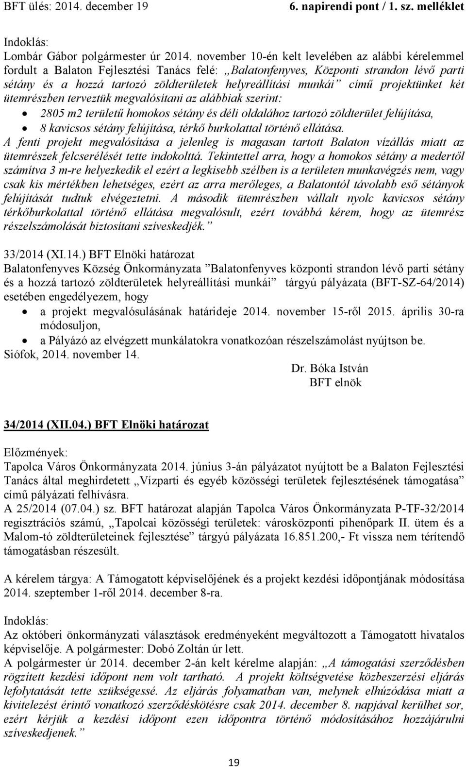 munkái című projektünket két ütemrészben terveztük megvalósítani az alábbiak szerint: 2805 m2 területű homokos sétány és déli oldalához tartozó zöldterület felújítása, 8 kavicsos sétány felújítása,