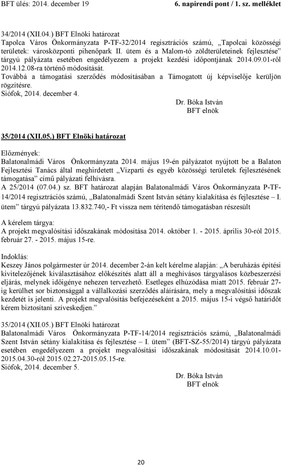 Továbbá a támogatási szerződés módosításában a Támogatott új képviselője kerüljön rögzítésre. Siófok, 2014. december 4. 35/2014 (XII.05.) BFT Elnöki határozat Balatonalmádi Város Önkormányzata 2014.