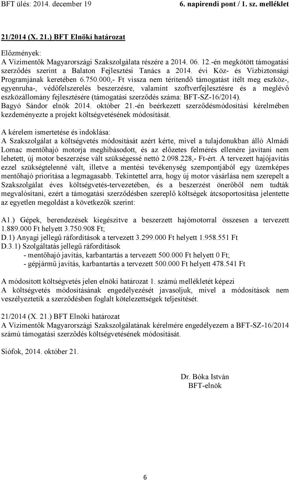 000,- Ft vissza nem térítendő támogatást ítélt meg eszköz-, egyenruha-, védőfelszerelés beszerzésre, valamint szoftverfejlesztésre és a meglévő eszközállomány fejlesztésére (támogatási szerződés