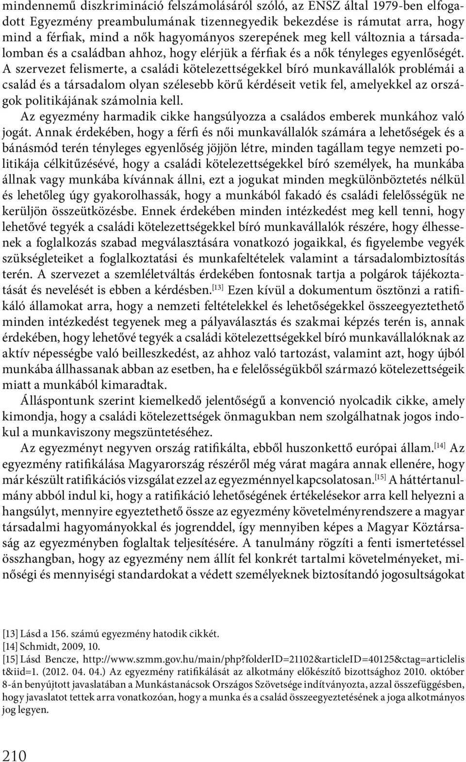 A szervezet felismerte, a családi kötelezettségekkel bíró munkavállalók problémái a család és a társadalom olyan szélesebb körű kérdéseit vetik fel, amelyekkel az országok politikájának számolnia