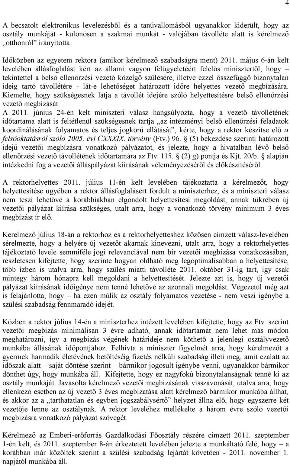 május 6-án kelt levelében állásfoglalást kért az állami vagyon felügyeletéért felelős minisztertől, hogy tekintettel a belső ellenőrzési vezető közelgő szülésére, illetve ezzel összefüggő bizonytalan