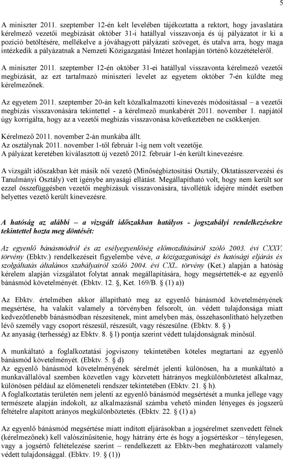 jóváhagyott pályázati szöveget, és utalva arra, hogy maga intézkedik a pályázatnak a Nemzeti Közigazgatási Intézet honlapján történő közzétételéről. A miniszter 2011.