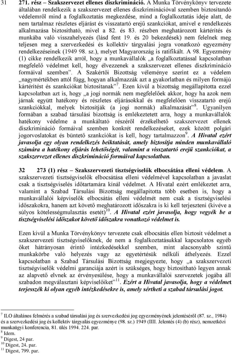 nem tartalmaz részletes eljárást és visszatartó erejű szankciókat, amivel e rendelkezés alkalmazása biztosítható, mivel a 82. és 83.