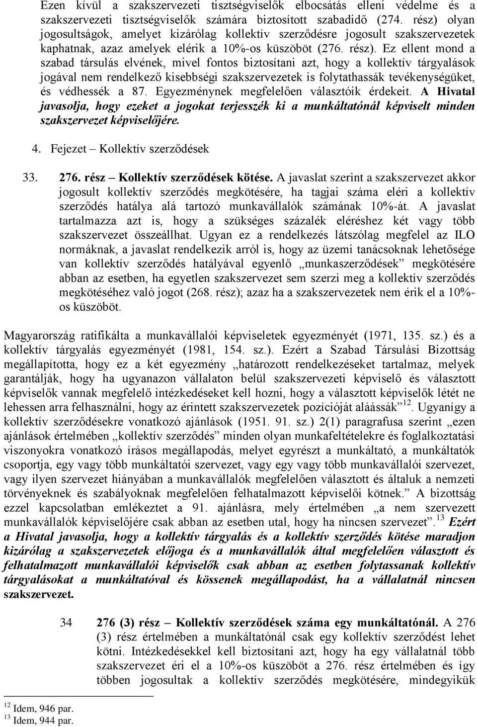 Ez ellent mond a szabad társulás elvének, mivel fontos biztosítani azt, hogy a kollektív tárgyalások jogával nem rendelkező kisebbségi szakszervezetek is folytathassák tevékenységüket, és védhessék a