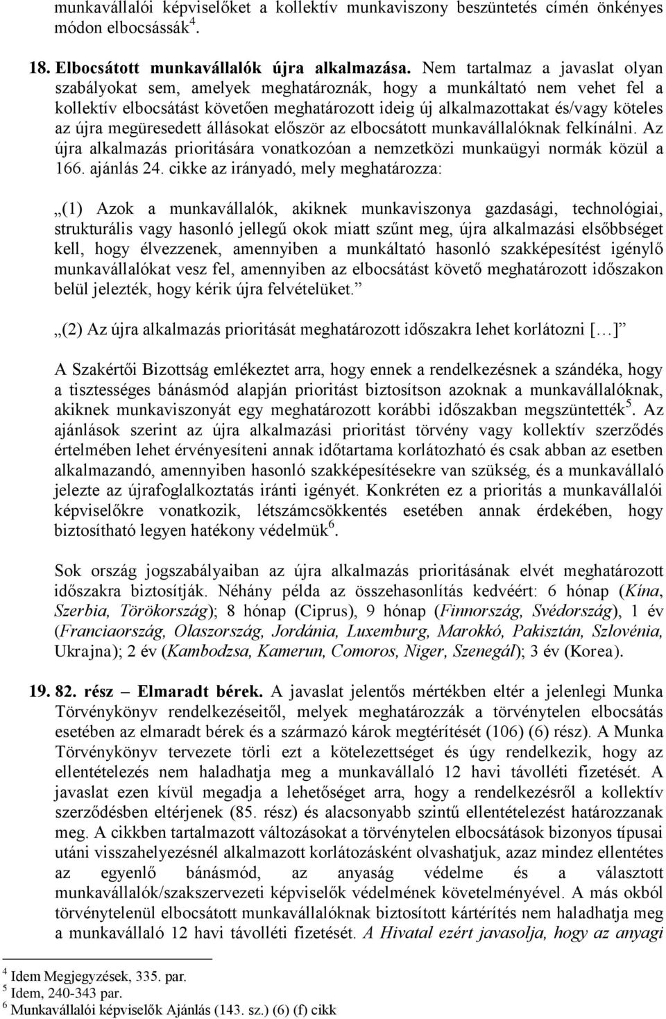 megüresedett állásokat először az elbocsátott munkavállalóknak felkínálni. Az újra alkalmazás prioritására vonatkozóan a nemzetközi munkaügyi normák közül a 166. ajánlás 24.