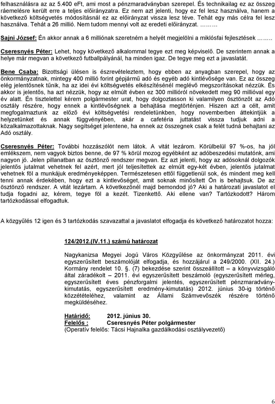 Nem tudom mennyi volt az eredeti előirányzat. Sajni József: Én akkor annak a 6 milliónak szeretném a helyét megjelölni a miklósfai fejlesztések.