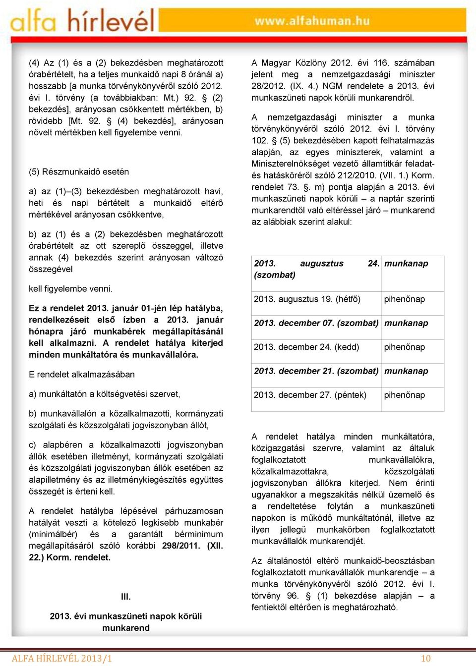 (5) Részmunkaidő esetén a) az (1) (3) bekezdésben meghatározott havi, heti és napi bértételt a munkaidő eltérő mértékével arányosan csökkentve, b) az (1) és a (2) bekezdésben meghatározott