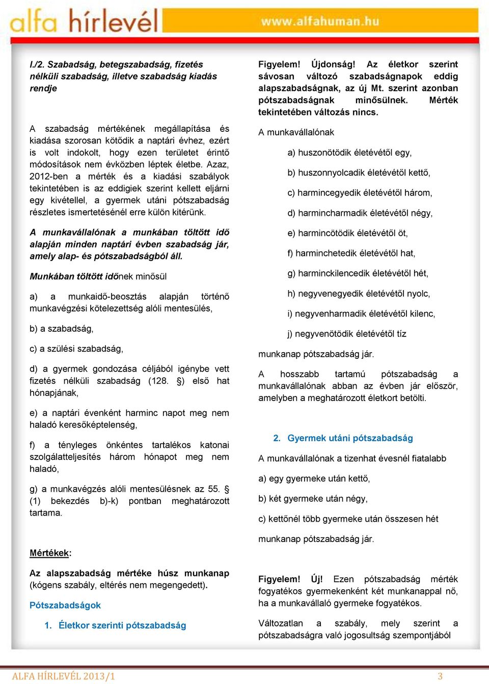 Azaz, 2012-ben a mérték és a kiadási szabályok tekintetében is az eddigiek szerint kellett eljárni egy kivétellel, a gyermek utáni pótszabadság részletes ismertetésénél erre külön kitérünk.