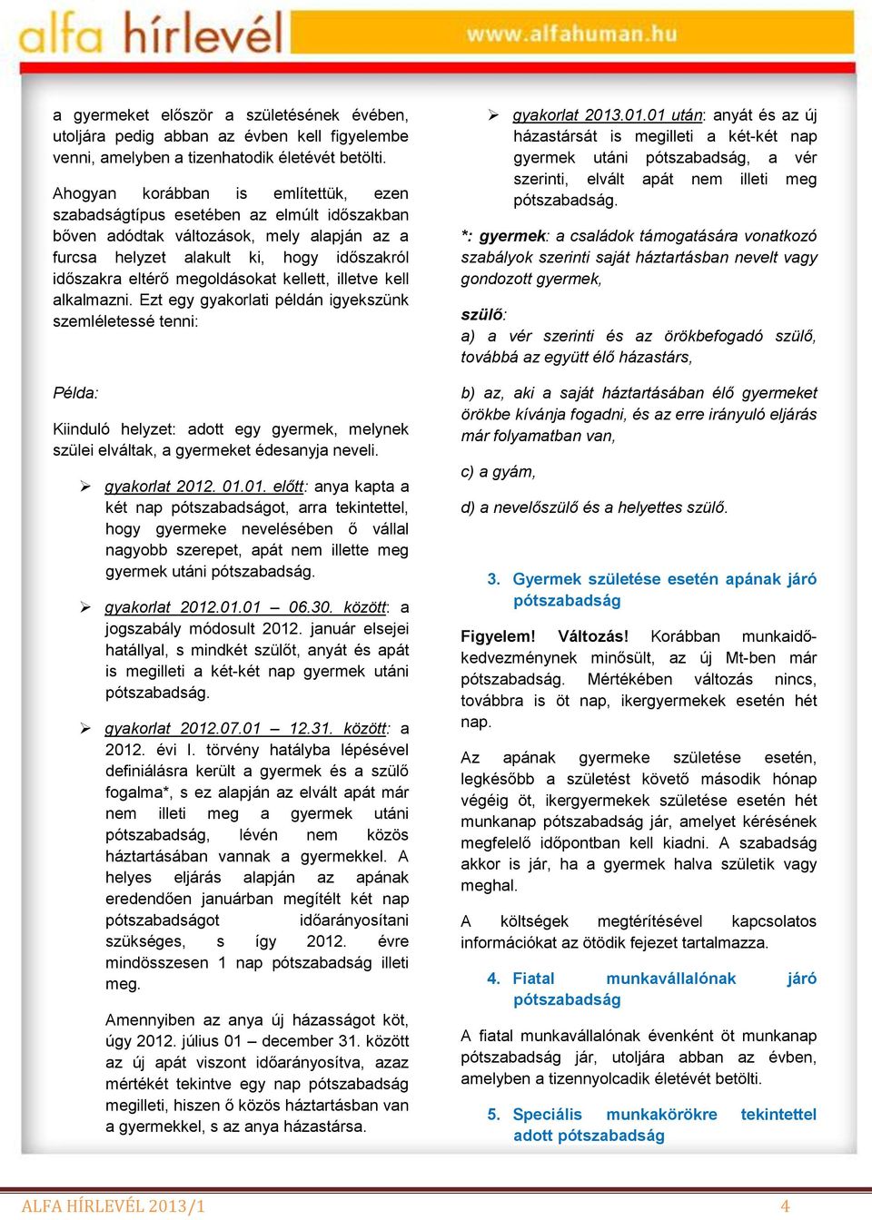 kellett, illetve kell alkalmazni. Ezt egy gyakorlati példán igyekszünk szemléletessé tenni: Példa: Kiinduló helyzet: adott egy gyermek, melynek szülei elváltak, a gyermeket édesanyja neveli.