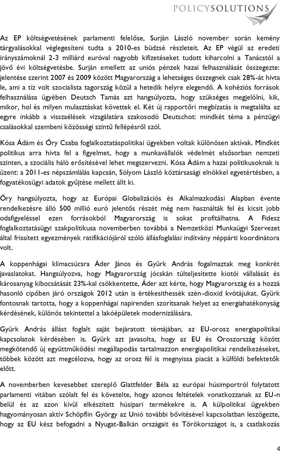 Surján emellett az uniós pénzek hazai felhasználását összegezte: jelentése szerint 2007 és 2009 között Magyarország a lehetséges összegnek csak 28%-át hívta le, ami a tíz volt szocialista tagország