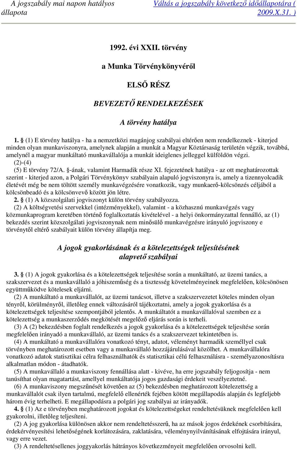 (1) E törvény hatálya - ha a nemzetközi magánjog szabályai eltérıen nem rendelkeznek - kiterjed minden olyan munkaviszonyra, amelynek alapján a munkát a Magyar Köztársaság területén végzik, továbbá,