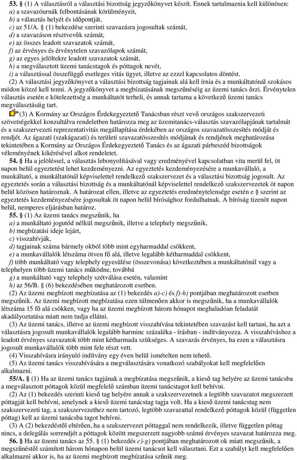 jelöltekre leadott szavazatok számát, h) a megválasztott üzemi tanácstagok és póttagok nevét, i) a választással összefüggı esetleges vitás ügyet, illetve az ezzel kapcsolatos döntést.