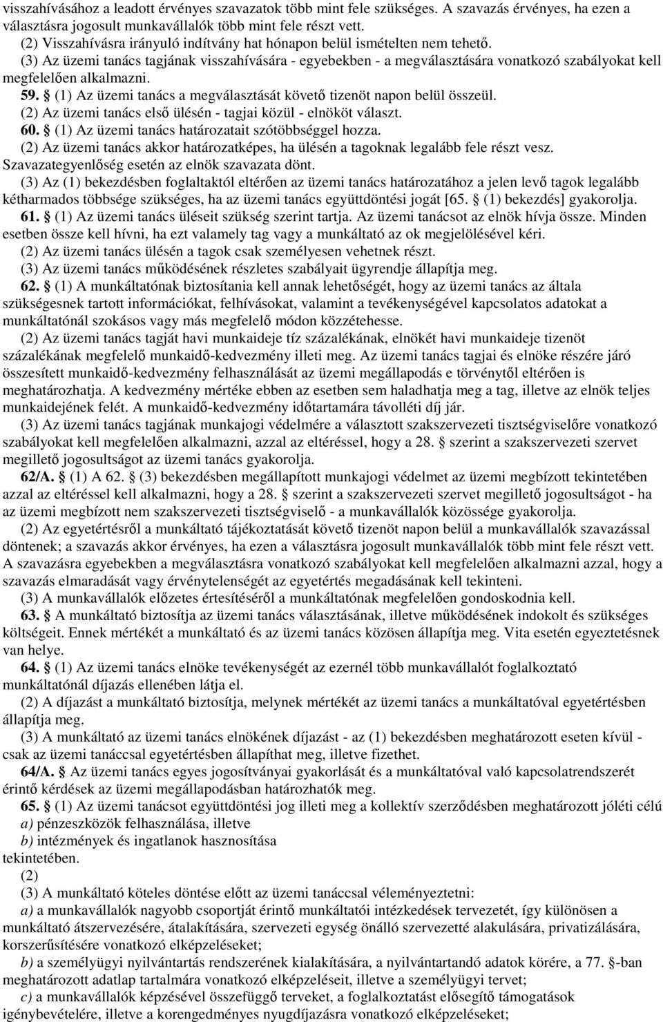 (3) Az üzemi tanács tagjának visszahívására - egyebekben - a megválasztására vonatkozó szabályokat kell megfelelıen alkalmazni. 59.