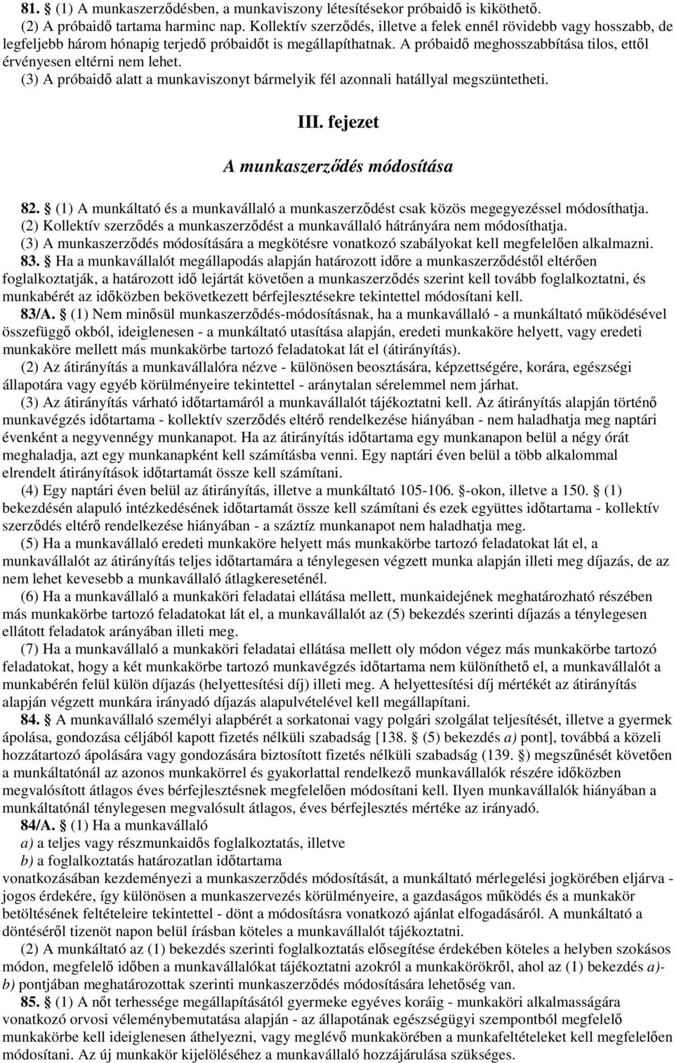 A próbaidı meghosszabbítása tilos, ettıl érvényesen eltérni nem lehet. (3) A próbaidı alatt a munkaviszonyt bármelyik fél azonnali hatállyal megszüntetheti. III.