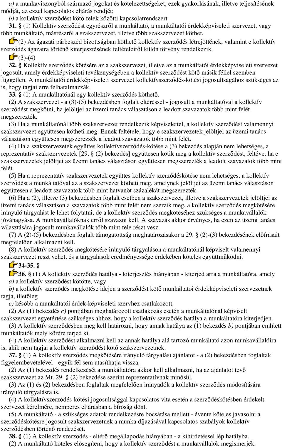 (2) Az ágazati párbeszéd bizottságban köthetı kollektív szerzıdés létrejöttének, valamint e kollektív szerzıdés ágazatra történı kiterjesztésének feltételeirıl külön törvény rendelkezik. (3)-(4) 32.