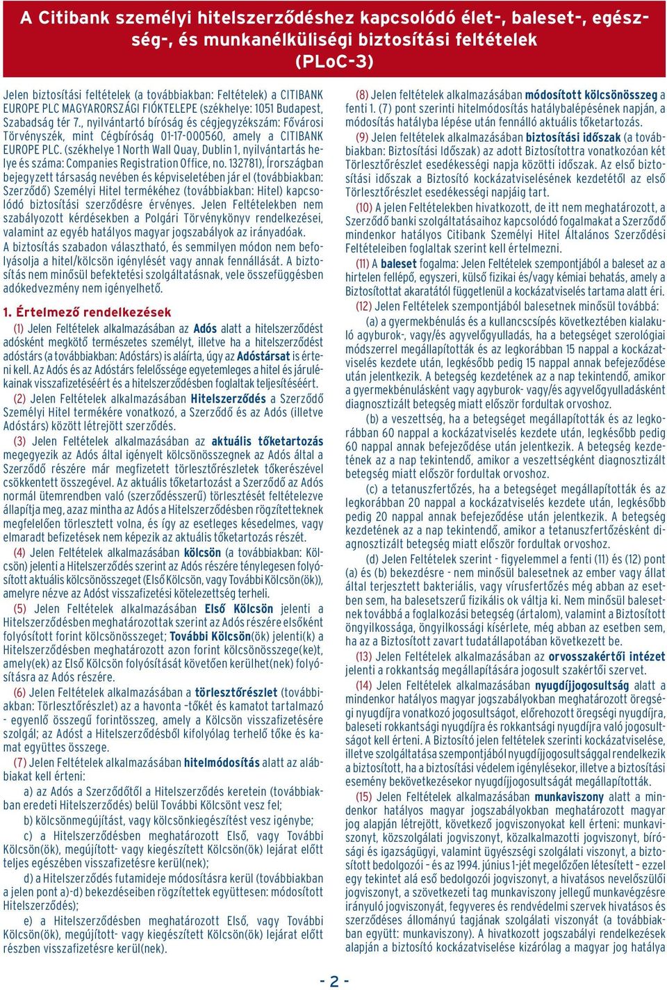 , nyilvántartó bíróság és cégjegyzékszám: Fôvárosi Törvényszék, mint Cégbíróság 01-17-000560, amely a CITIBANK EUROPE PLC.