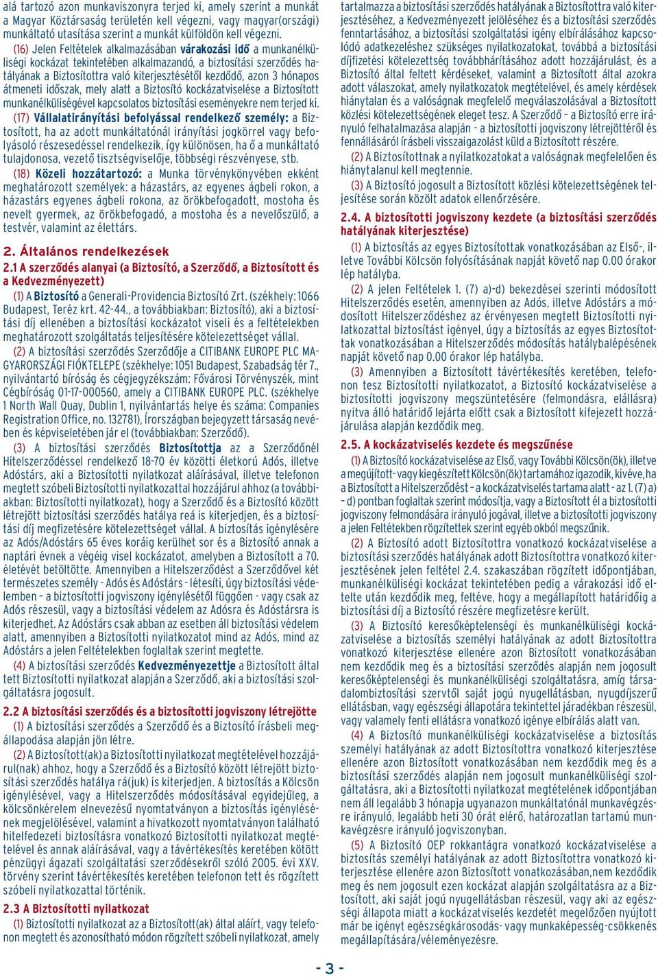 hónapos átmeneti idôszak, mely alatt a Biztosító kockázatviselése a Biztosított munkanélküliségével kapcsolatos biztosítási eseményekre nem terjed ki.