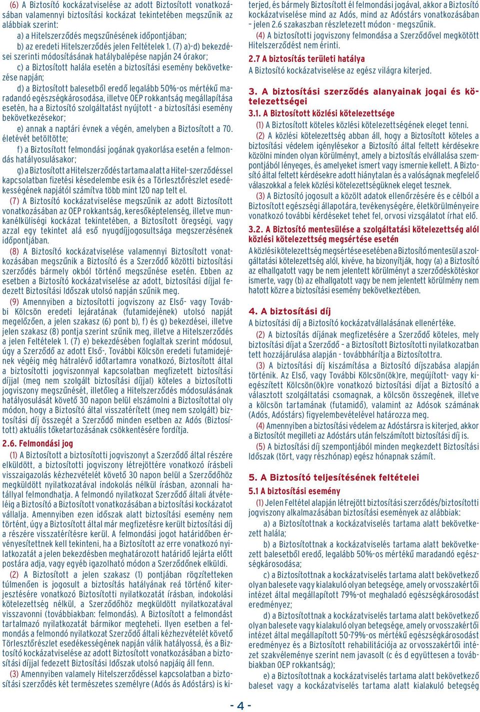 (7) a)-d) bekezdései szerinti módosításának hatálybalépése napján 24 órakor; c) a Biztosított halála esetén a biztosítási esemény bekövetkezése napján; d) a Biztosított balesetbôl eredô legalább