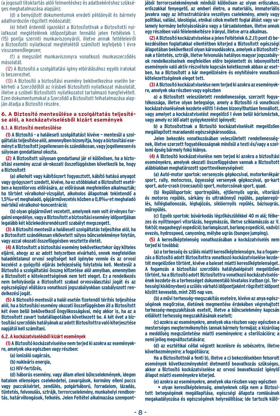 (15) pontja szerinti munkaviszonyáról, illetve annak feltételeirôl a Biztosítotti nyilatkozat megtételétôl számított legfeljebb 1 évre visszamenôlegesen; (f) a megszûnt munkaviszonyra vonatkozó