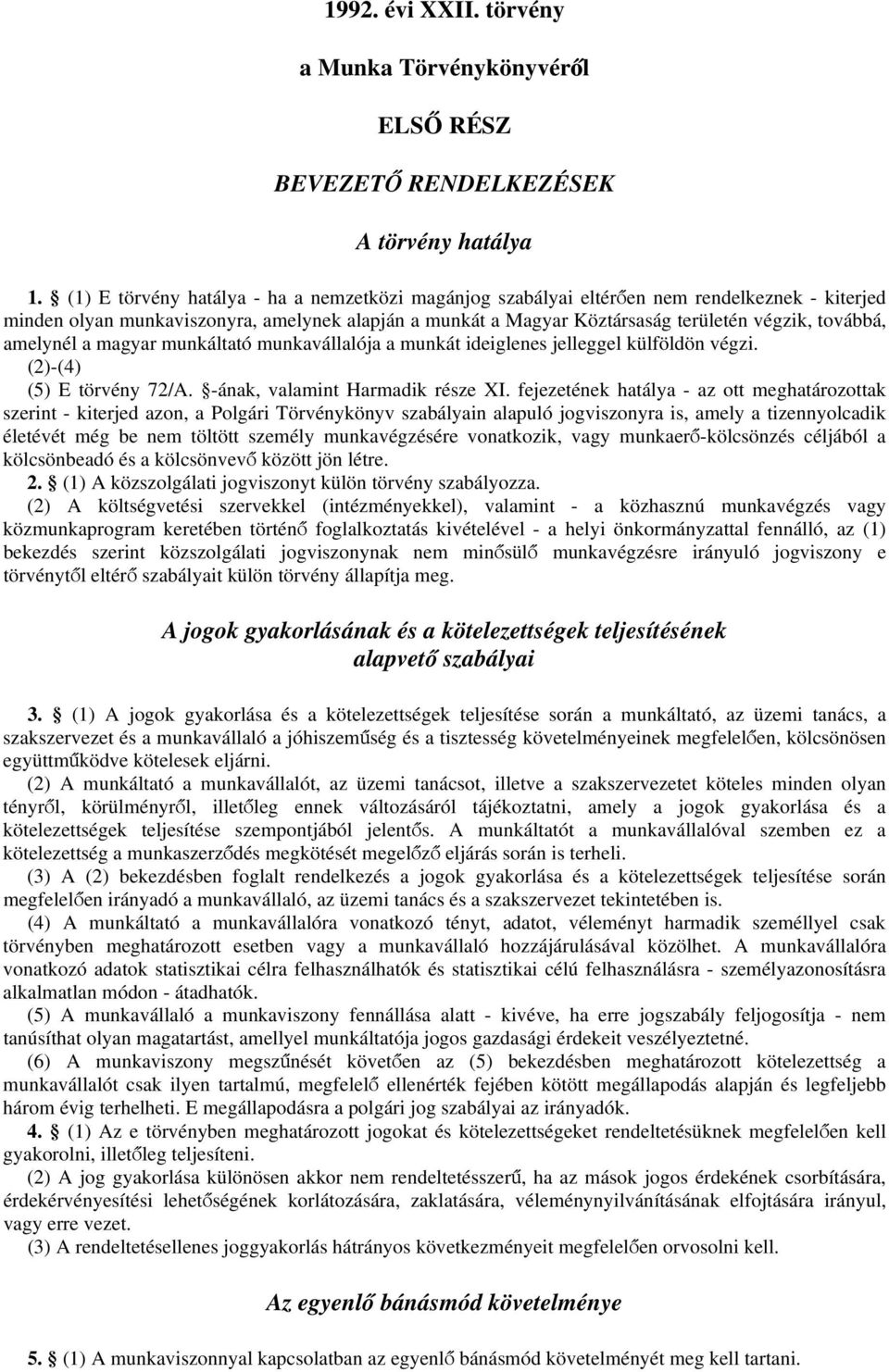 amelynél a magyar munkáltató munkavállalója a munkát ideiglenes jelleggel külföldön végzi. (2)-(4) (5) E törvény 72/A. -ának, valamint Harmadik része XI.