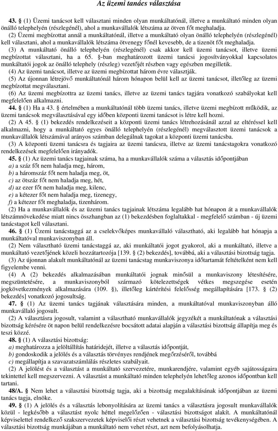 (2) Üzemi megbízottat annál a munkáltatónál, illetve a munkáltató olyan önálló telephelyén (részlegénél) kell választani, ahol a munkavállalók létszáma ötvenegy főnél kevesebb, de a tizenöt főt