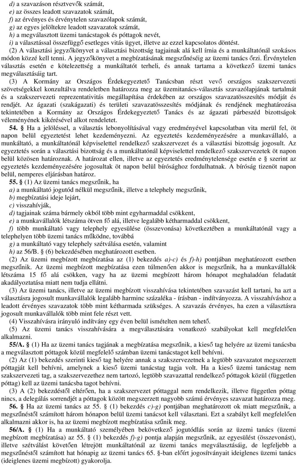 (2) A választási jegyzőkönyvet a választási bizottság tagjainak alá kell írnia és a munkáltatónál szokásos módon közzé kell tenni. A jegyzőkönyvet a megbízatásának megszűnéséig az üzemi tanács őrzi.