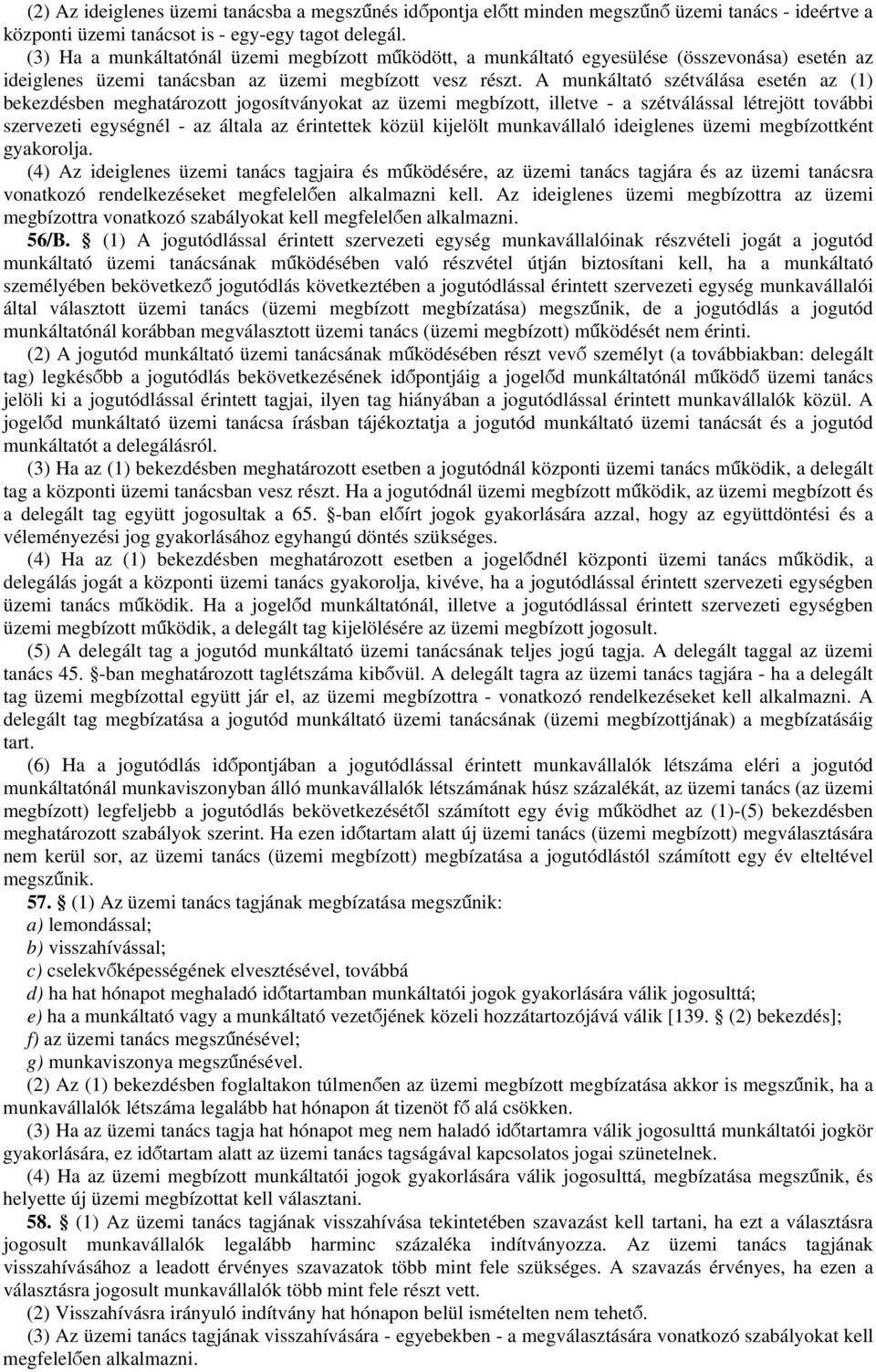 A munkáltató szétválása esetén az (1) bekezdésben meghatározott jogosítványokat az üzemi megbízott, illetve - a szétválással létrejött további szervezeti egységnél - az általa az érintettek közül