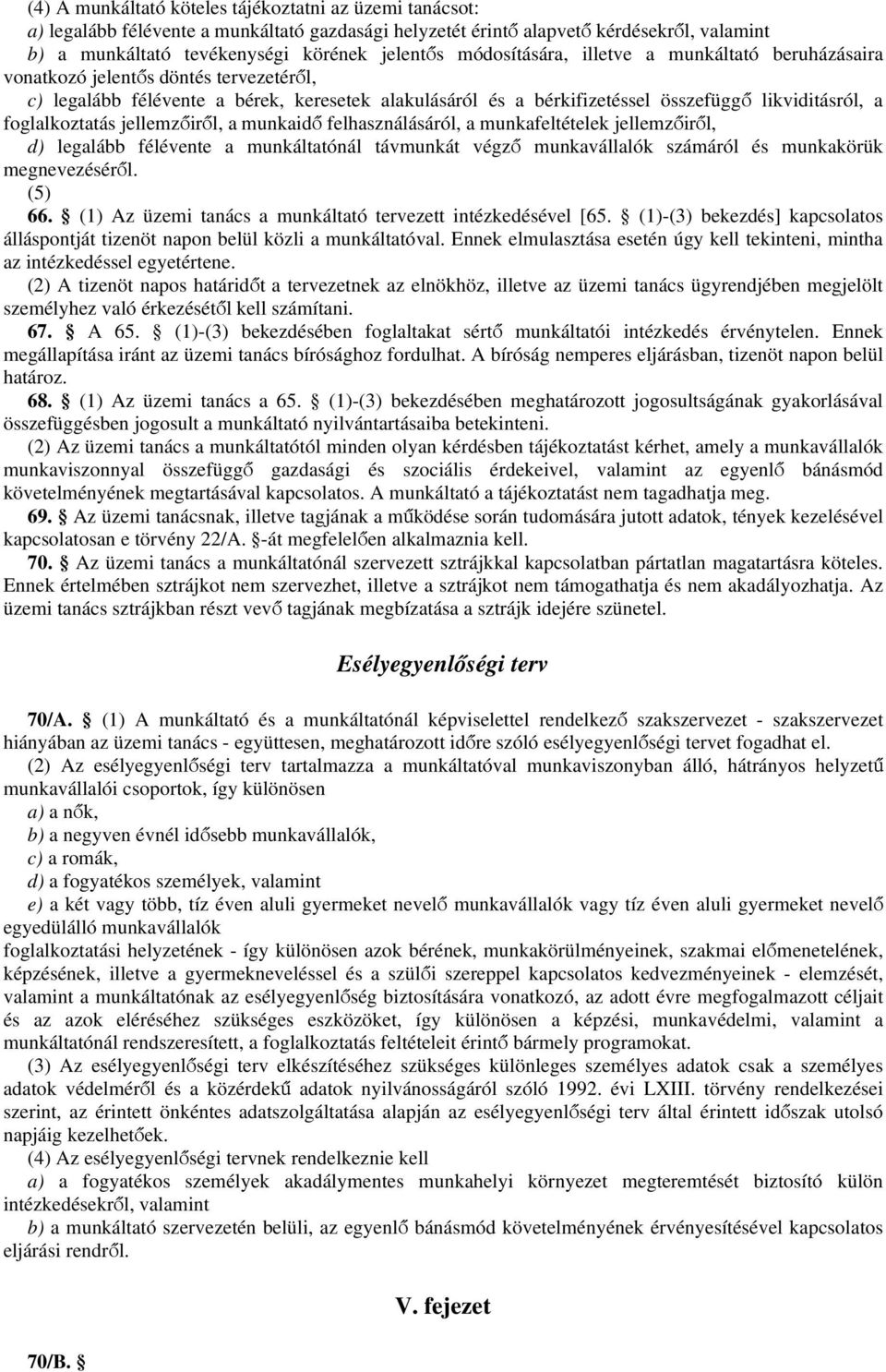 foglalkoztatás jellemzőiről, a munkaidő felhasználásáról, a munkafeltételek jellemzőiről, d) legalább félévente a munkáltatónál távmunkát végző munkavállalók számáról és munkakörük megnevezéséről.